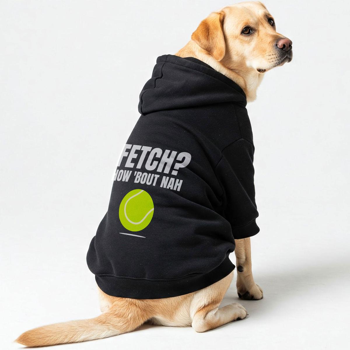 Fetch? How bout nah Dog Hoodie  Dog Clothes